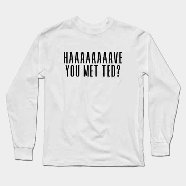 Have you met ted? Long Sleeve T-Shirt by We Love Gifts